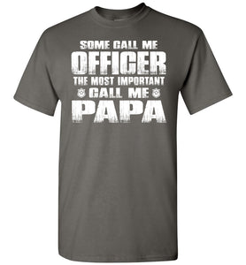 Some Call Me Officer The Most Important Call Me Papa Police Papa Shirts charcoal