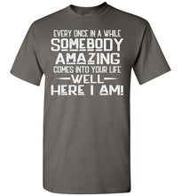 Load image into Gallery viewer, Somebody Amazing Here I Am Funny Quote Tees charcoal