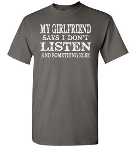 My Girlfriend Says I Don't Listen And Something Else Funny Boyfriend Shirts charcoal