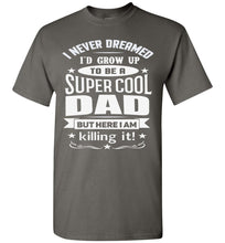 Load image into Gallery viewer, I Never Dreamed I&#39;d Grow Up To Be A Super Cool Dad Funny dad t-shirt charcoal