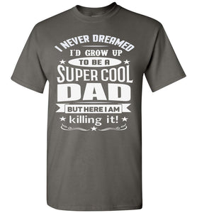I Never Dreamed I'd Grow Up To Be A Super Cool Dad Funny dad t-shirt charcoal