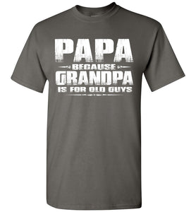 Papa t shirt, Papa Because Grandpa Is For Old Guys charcoal