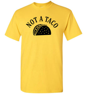 Not A Taco Funny Political Shirts yellow