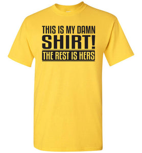 This Is My Damn Shirt! The Rest Is Hers Funny Husband Shirts yellow