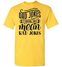 Load image into Gallery viewer, Dad Jokes I Think You Mean Rad Jokes Funny Dad Shirts yellow