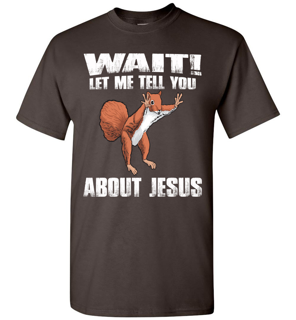 Wait! Let Me Tell You About Jesus Funny Jesus T Shirts dark chocolate