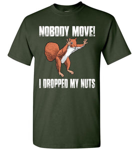 Nobody Move I Dropped My Nuts Funny Squirrel T Shirt Forest Green