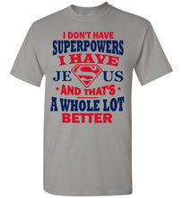 Load image into Gallery viewer, I Don&#39;t Have Superpowers I Have Jesus And That&#39;s A Whole Lot Better Jesus Superhero Shirt gravel