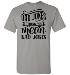 Dad Jokes I Think You Mean Rad Jokes Funny Dad Shirts gravel