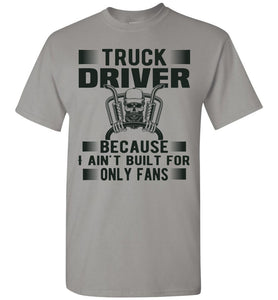 Truck Driver Because I Ain't Built For Only Fans Funny Trucker Shirt gravel
