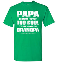 Load image into Gallery viewer, Papa Because I&#39;m Way Too Cool To Be Called Grandpa T Shirt green