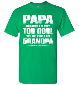 Papa Because I'm Way Too Cool To Be Called Grandpa T Shirt green