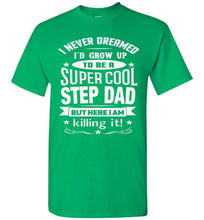 Load image into Gallery viewer, I Never Dreamed I&#39;d Grow Up To Be A Super Cool Step Dad T Shirt irish green