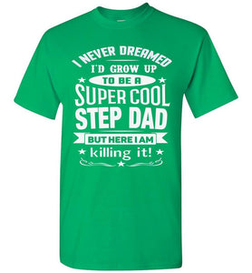 I Never Dreamed I'd Grow Up To Be A Super Cool Step Dad T Shirt irish green