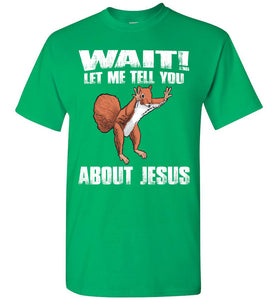 Wait! Let Me Tell You About Jesus Funny Jesus T Shirts green