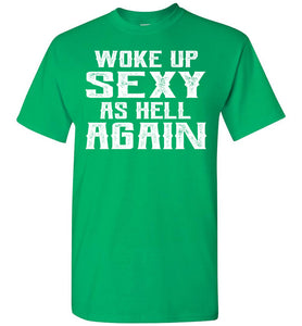 Woke Up Sexy As Hell Again Funny Quote Shirts For Men green