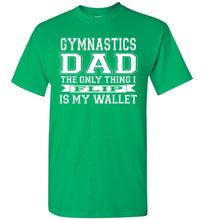 Load image into Gallery viewer, Gymnastics Dad The Only Thing I Flip Is My Wallet Funny Gymnastics Dad Shirts green