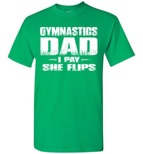Load image into Gallery viewer, Gymnastics Dad Shirt I Pay She Flips Funny Gymnastics Dad Shirts green