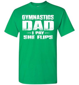 Gymnastics Dad Shirt I Pay She Flips Funny Gymnastics Dad Shirts green