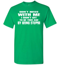 Load image into Gallery viewer, Don&#39;t Mess With Me I Did&#39;t Get To Be This Age By Being Stupid irish green funny t shirts for men