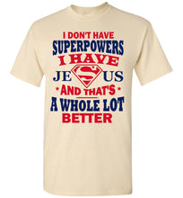 Load image into Gallery viewer, I Don&#39;t Have Superpowers I Have Jesus And That&#39;s A Whole Lot Better Jesus Superhero Shirt natural