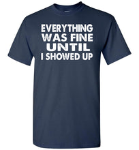 Load image into Gallery viewer, Everything Was Fine Until I Showed Up Funny Quote Tee navy
