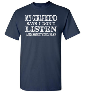 My Girlfriend Says I Don't Listen And Something Else Funny Boyfriend Shirts navy