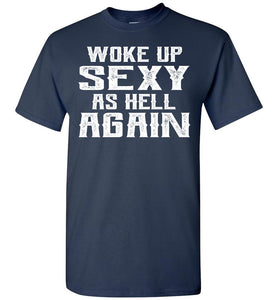 Woke Up Sexy As Hell Again Funny Quote Shirts For Men navy