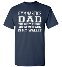 Load image into Gallery viewer, Gymnastics Dad The Only Thing I Flip Is My Wallet Funny Gymnastics Dad Shirts navy