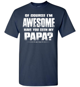 Of Course I'm Awesome Have You Seen My Papa? Papa Kids T-Shirts adult  navy