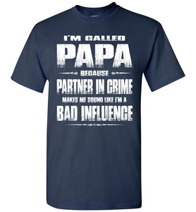 I'm Called Papa Because Partner In Crime Makes Me Sound Like I'm A Bad Influence Papa Tshirts navy