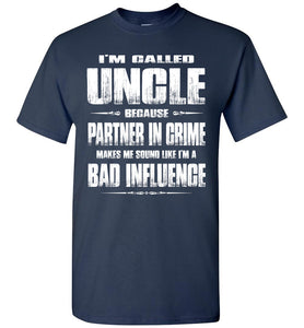 I'm Called Uncle Because Partner In Crime Makes Me Sound Like I'm A Bad Influence Uncle tshirts navy