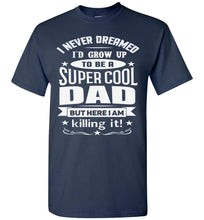 Load image into Gallery viewer, I Never Dreamed I&#39;d Grow Up To Be A Super Cool Dad Funny dad t-shirt navy