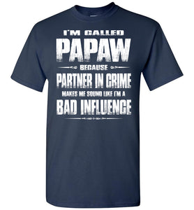 I'm Called Papaw Because Partner In Crime Makes Me Sound Like I'm A Bad Influence Papaw Tshirts navy