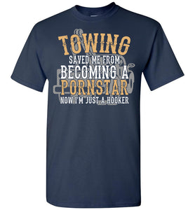 Towing Saved Me From Becoming A Pornstar Funny Tow Truck Shirts navy