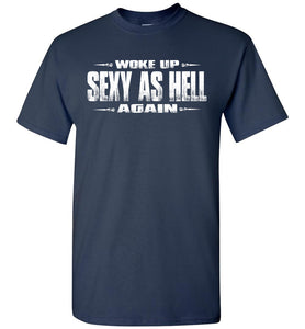 Woke Up Sexy As Hell Again Funny Quote Shirts navy