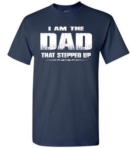 I Am The Dad That Stepped Up Step Dad Shirts navy