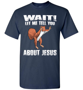 Wait! Let Me Tell You About Jesus Funny Jesus T Shirts navy
