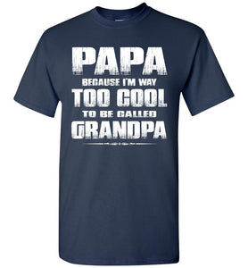 Papa Because I'm Way Too Cool To Be Called Grandpa T Shirt navy