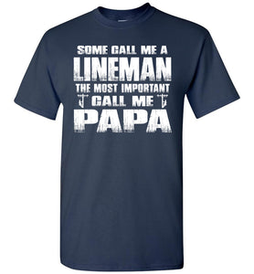 Some Call Me A Lineman The Most Important Call Me Papa Lineman Papa Shirt navy