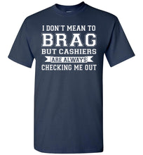 Load image into Gallery viewer, I Don&#39;t Mean To Brag But Cashiers Are Always Checking Me Out Funny shirts for men navy