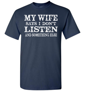 My Wife Says I Don't Listen And Something Else Funny Husband Shirts navy