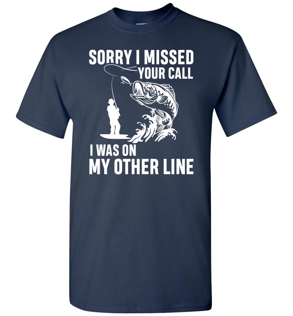 Sorry I Missed Your Call I Was On My Other Line Funny Fishing Shirts Navy / S
