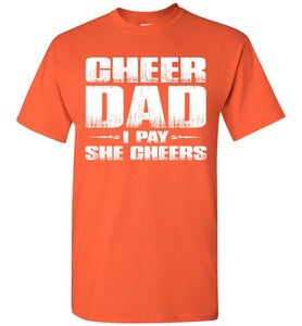 I Pay She Cheers Cheer Dad Shirts orange