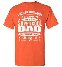 Load image into Gallery viewer, I Never Dreamed I&#39;d Grow Up To Be A Super Cool Dad Funny dad t-shirt orange