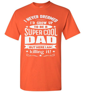 I Never Dreamed I'd Grow Up To Be A Super Cool Dad Funny dad t-shirt orange