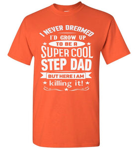 I Never Dreamed I'd Grow Up To Be A Super Cool Step Dad T Shirt orange