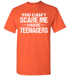 You Can't Scare Me I Have Teenagers Funny Shirts For Parents orange
