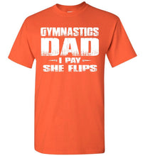 Load image into Gallery viewer, Gymnastics Dad Shirt I Pay She Flips Funny Gymnastics Dad Shirts orange