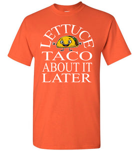 Lettuce Taco About It Later Funny Taco Shirts orange